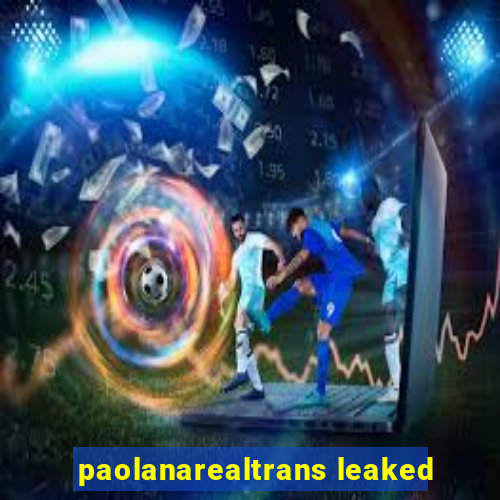 paolanarealtrans leaked